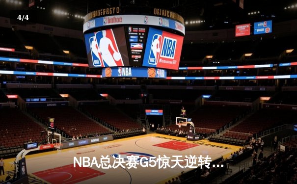 NBA总决赛G5惊天逆转：勇士末节狂轰35分捍卫主场，库里独揽31分率队夺赛点 - 4