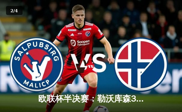 欧联杯半决赛：勒沃库森3-2绝杀罗马，赛季不败纪录延续至49场 - 2