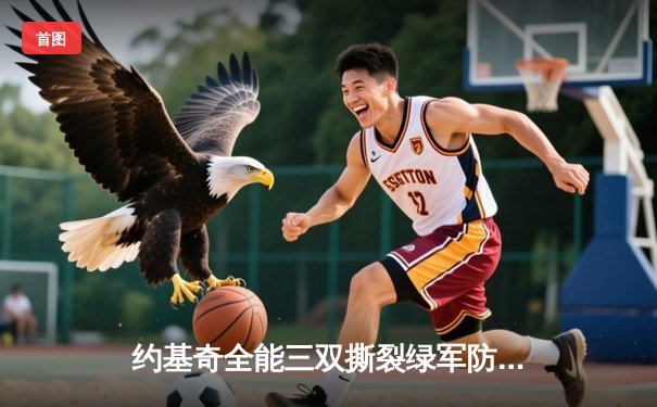 约基奇全能三双撕裂绿军防线，掘金力克凯尔特人登顶联盟第一