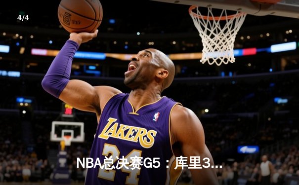 NBA总决赛G5：库里37分创里程碑，勇士逆转凯尔特人夺冠军点 - 4