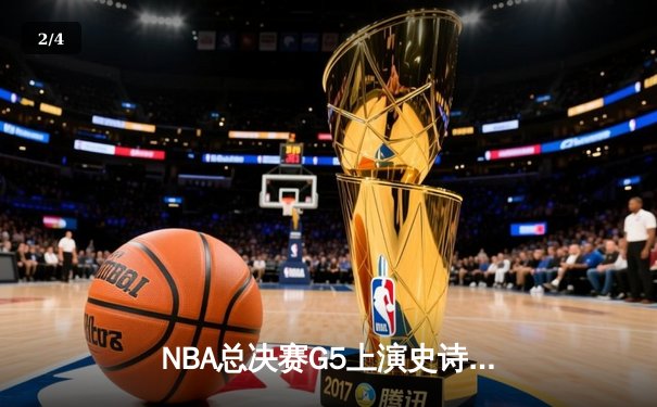 NBA总决赛G5上演史诗逆转 独行侠绝地反击拖入抢七 - 2