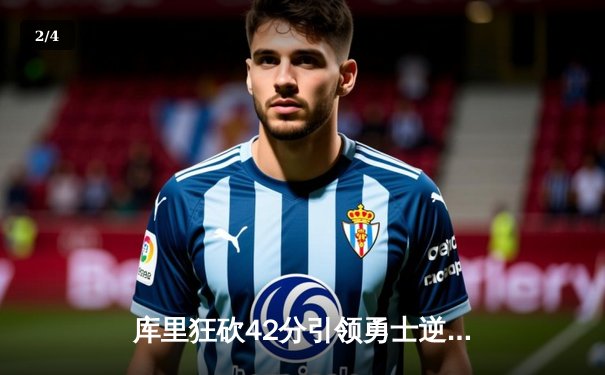 库里狂砍42分引领勇士逆转，客场力克凯尔特人扳平总比分 - 2