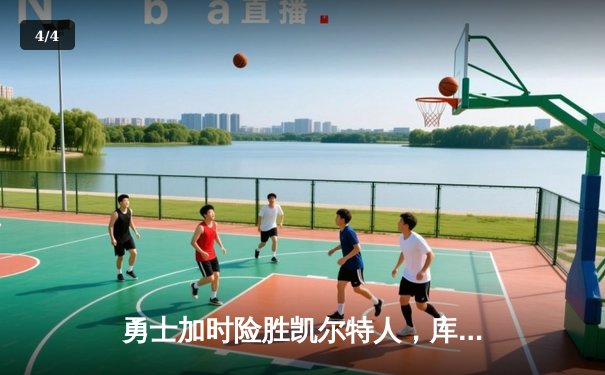 勇士加时险胜凯尔特人，库里狂砍43分率队捍卫主场 - 4