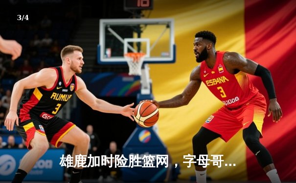 雄鹿加时险胜篮网，字母哥44分主宰关键战役 - 3
