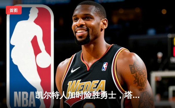 凯尔特人加时险胜勇士，塔图姆44分创赛季新高