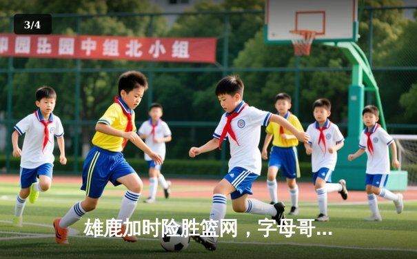 雄鹿加时险胜篮网，字母哥44分主宰关键时刻 - 3