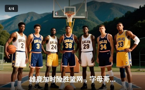 雄鹿加时险胜篮网，字母哥44分主宰关键时刻 - 4