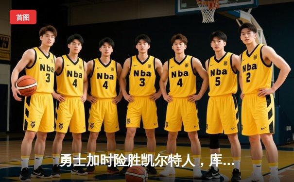 勇士加时险胜凯尔特人，库里狂砍43分率队完成16分逆转